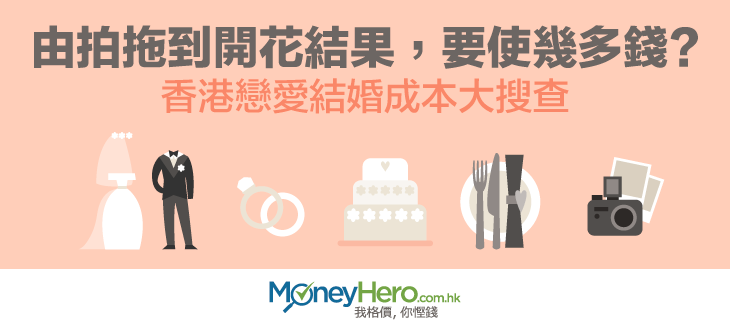 由拍拖到開花結果，要使幾多錢？香港戀愛 結婚 成本大搜查