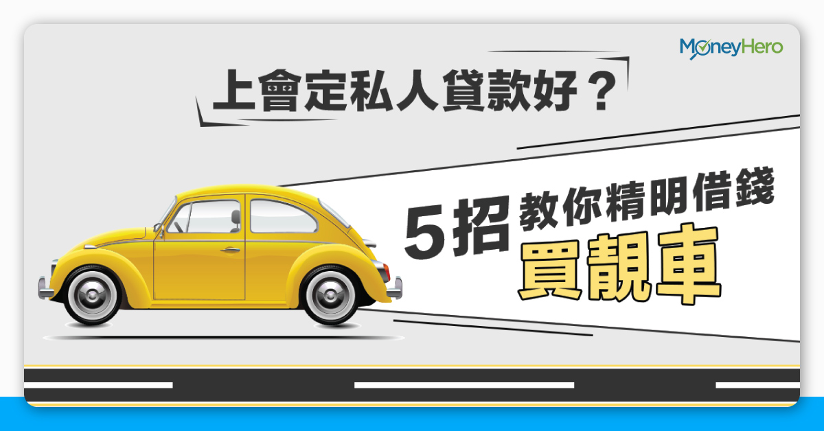 上會 汽車貸款 定私人貸款好 簡單6招教你精明借錢買靚車